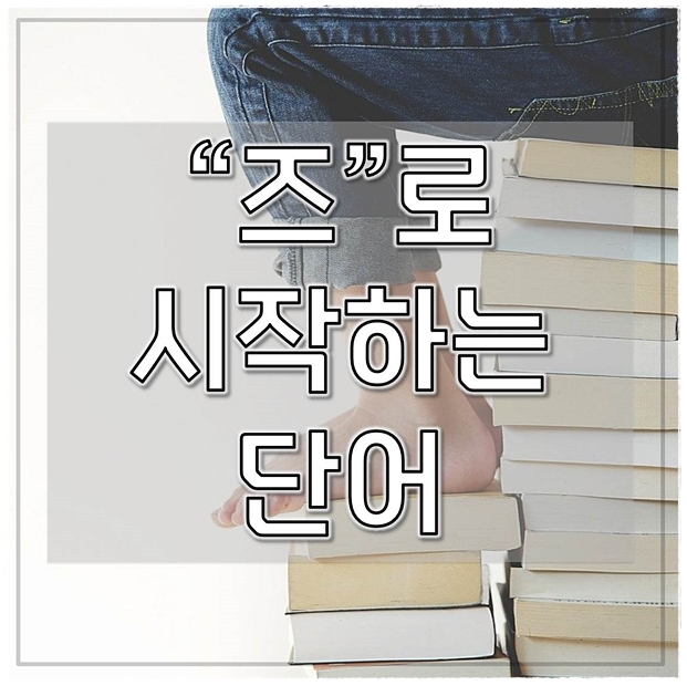  즈로 시작하는 단어 많아요! 한방단어