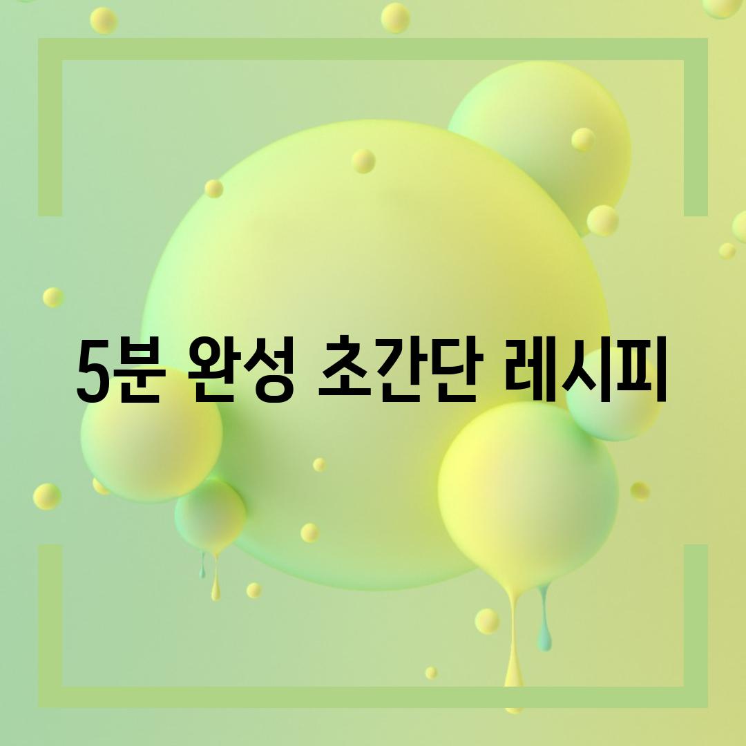 5분 완성, 초간단 레시피!