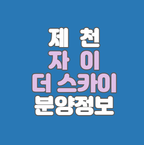  제천 자이 더 스카이 분양정보｜제천 미니복합타운｜제천 첫 자이