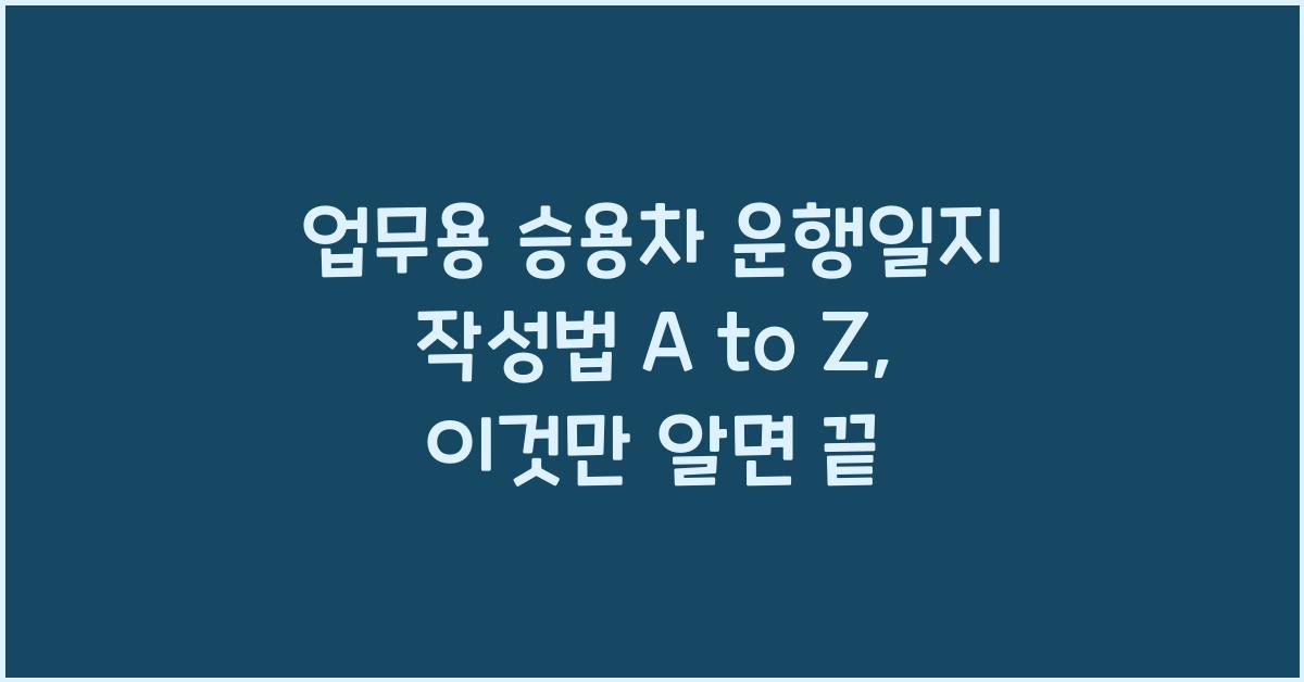 업무용 승용차 운행일지 작성법 A to Z