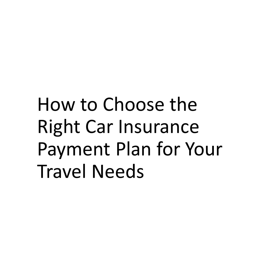 How to Choose the Right Car Insurance Payment Plan for Your Travel Needs