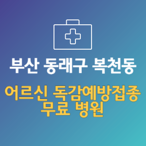 부산 동래구 복천동 노인 독감예방접종 무료 병원 (인플루엔자 무료 접종 대상 날짜)