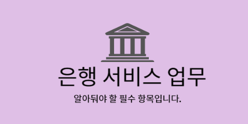 꼭 알아둬야 할 은행 서비스 업무