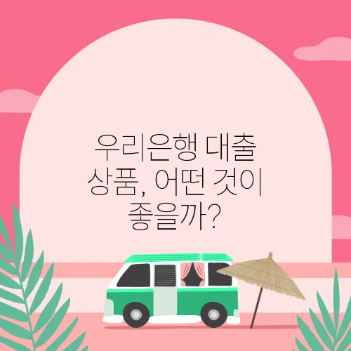 우리은행 대출 상품, 어떤 것이 좋을까?