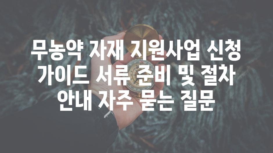 ['무농약 자재 지원사업 신청 가이드| 서류 준비 및 절차 안내']