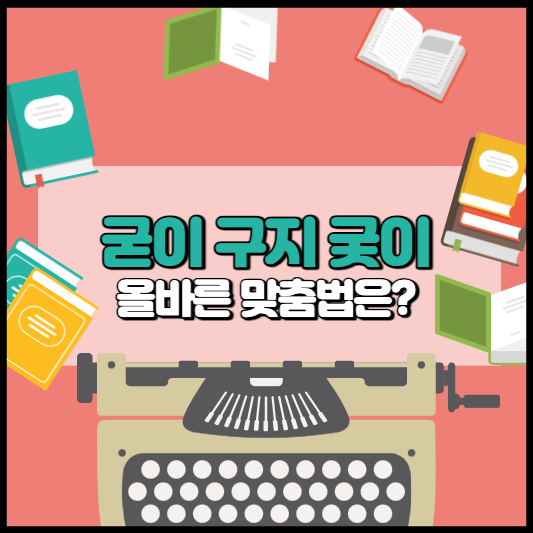 굳이 구지 궂이 올바른 맞춤법은?