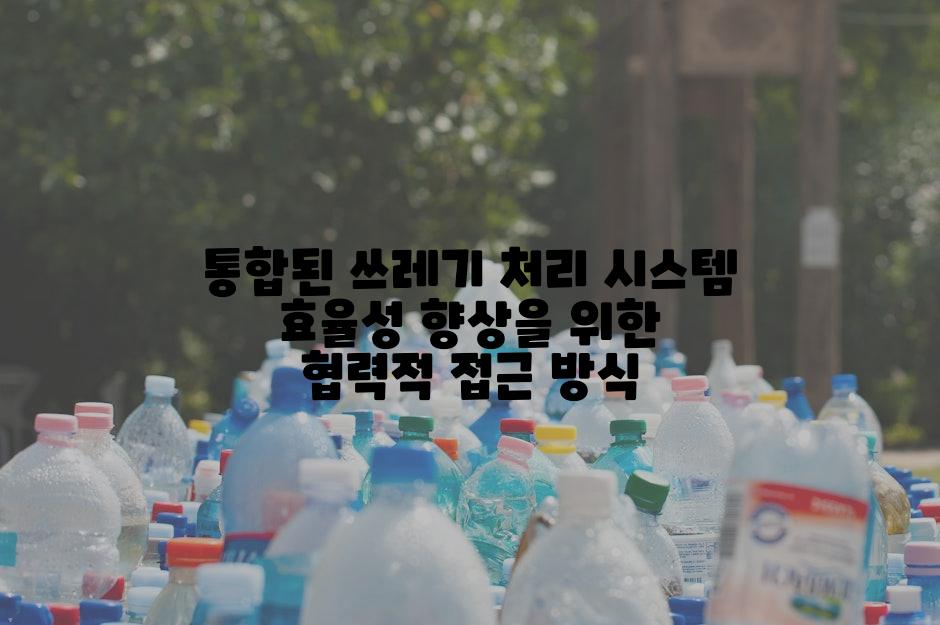 통합된 쓰레기 처리 시스템 효율성 향상을 위한 협력적 접근 방식
