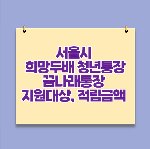  서울시 희망두배 청년통장&꿈나래통장 지원대상, 적립금액 :: 저축금액의 2배!