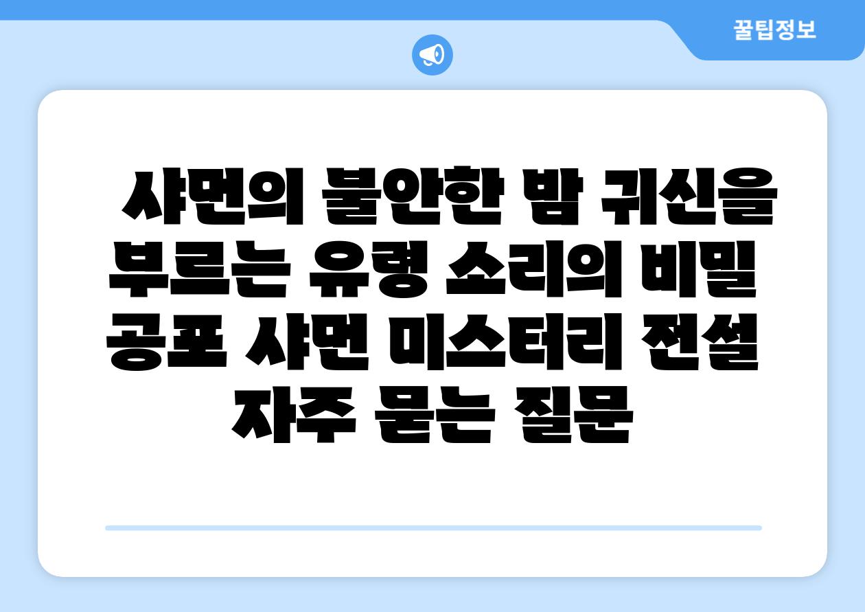 샤먼의 불안한 밤 귀신을 부르는 유령 소리의 비밀 공포 샤먼 미스터리 전설 자주 묻는 질문