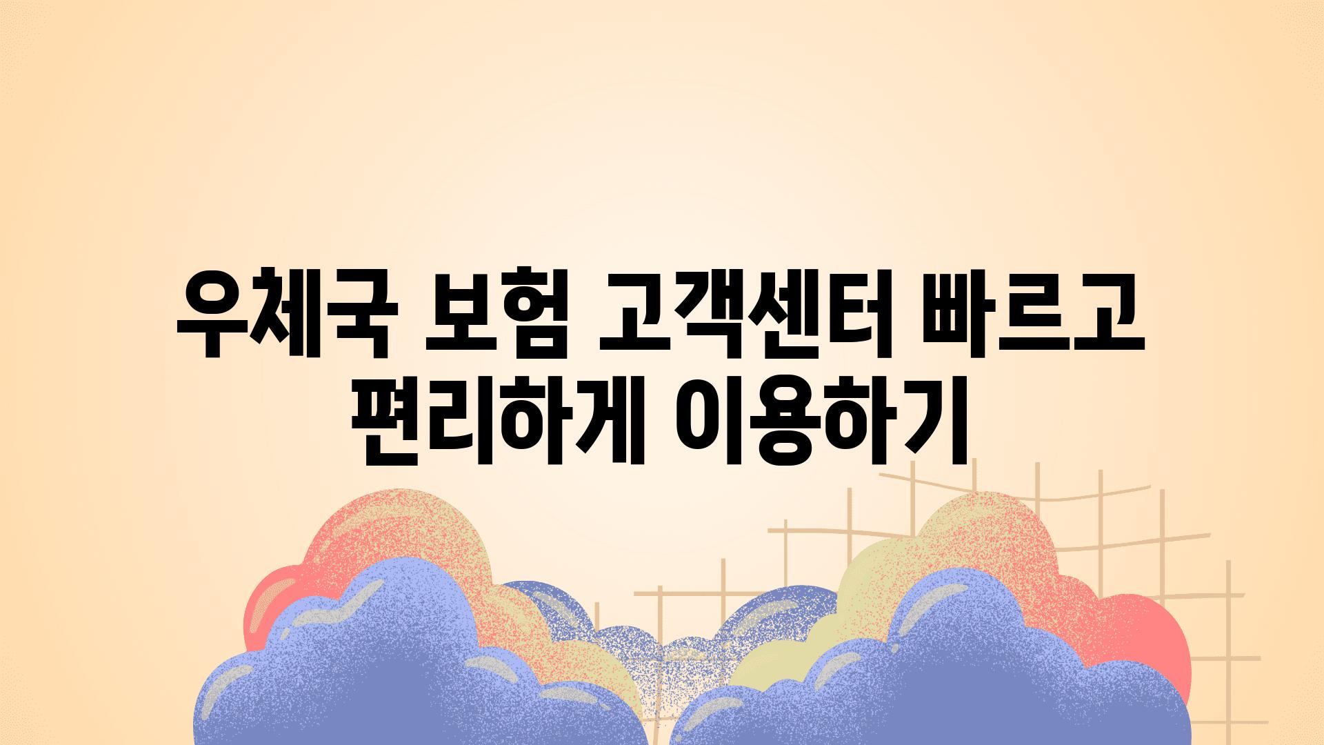 우체국 보험 고객센터 빠르고 편리하게 이용하기