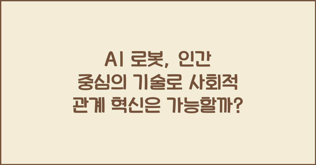 AI 로봇, 인간 중심의 기술로 사회적 관계 혁신