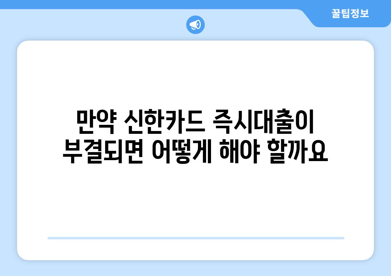 만약 신한카드 즉시대출이 부결되면 어떻게 해야 할까요?