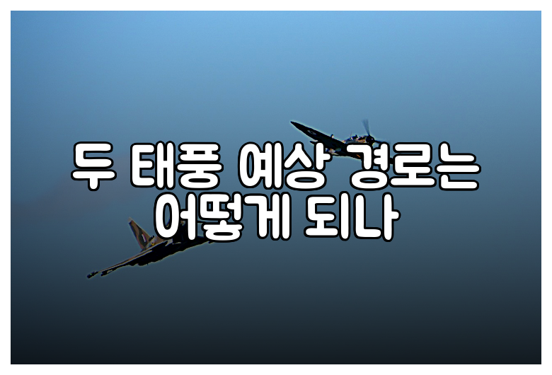 두 태풍 예상 경로는 어떻게 되나