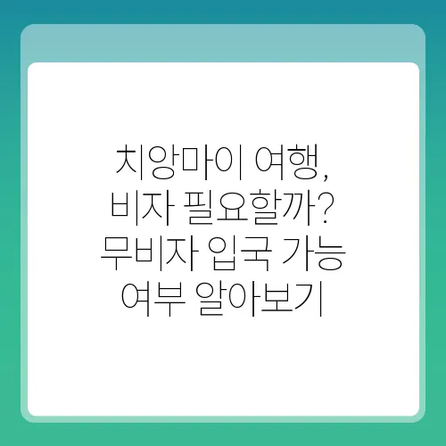 치앙마이 여행, 비자 필요할까? 무비자 입국 가능 여부 알아보기