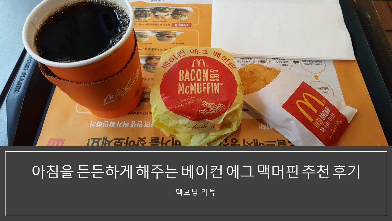  아침을 든든하게 해주는 베이컨 에그 맥머핀 추천 후기, 다른 맥모닝 메뉴와 가격, 맥모닝이 되는 시간 리뷰