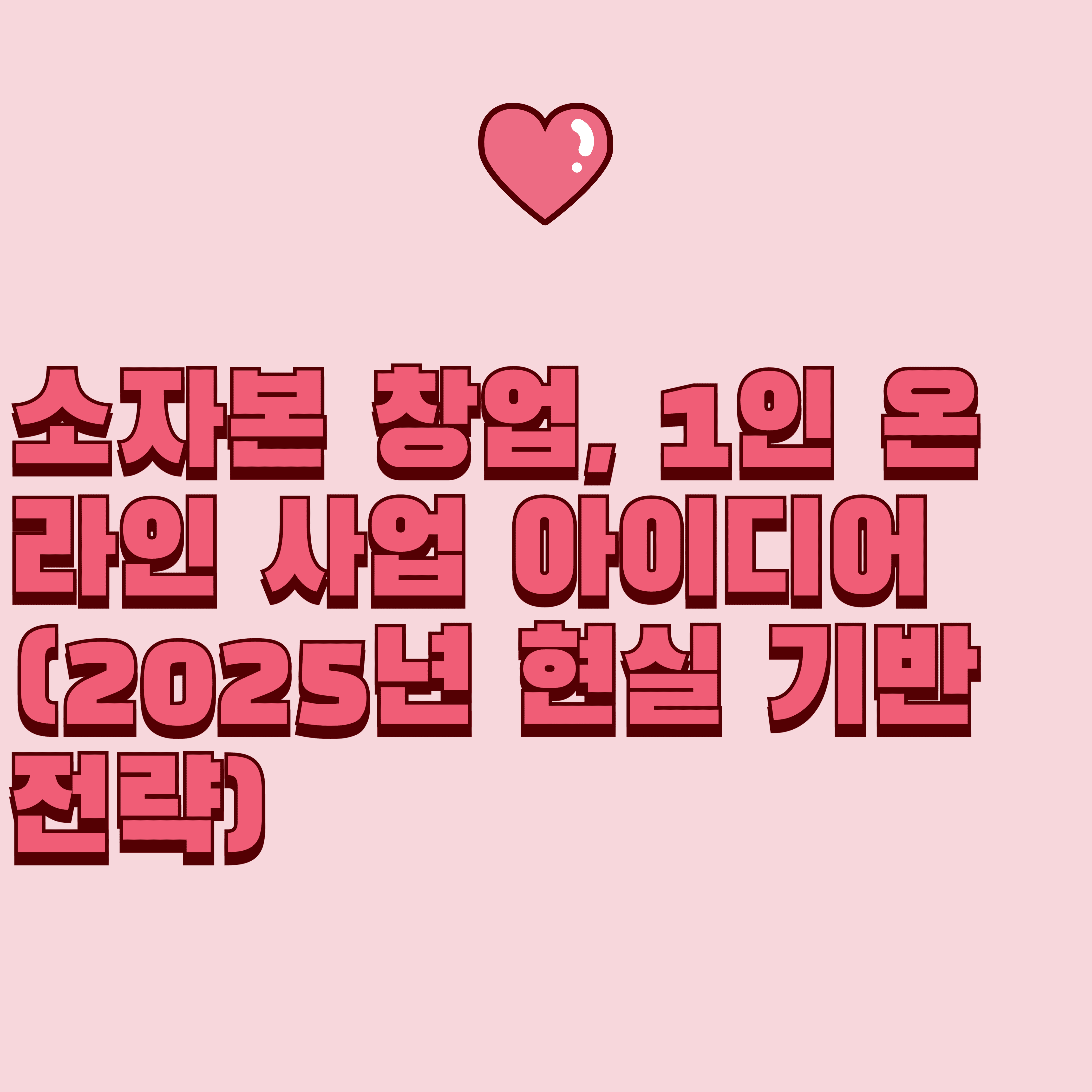 소자본 창업, 1인 온라인 사업 아이디어 (2025년 현실 기반 전략)