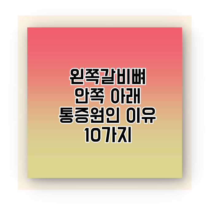  왼쪽 오른쪽 갈비뼈 아래 안쪽 통증 원인 진짜이유 10가지