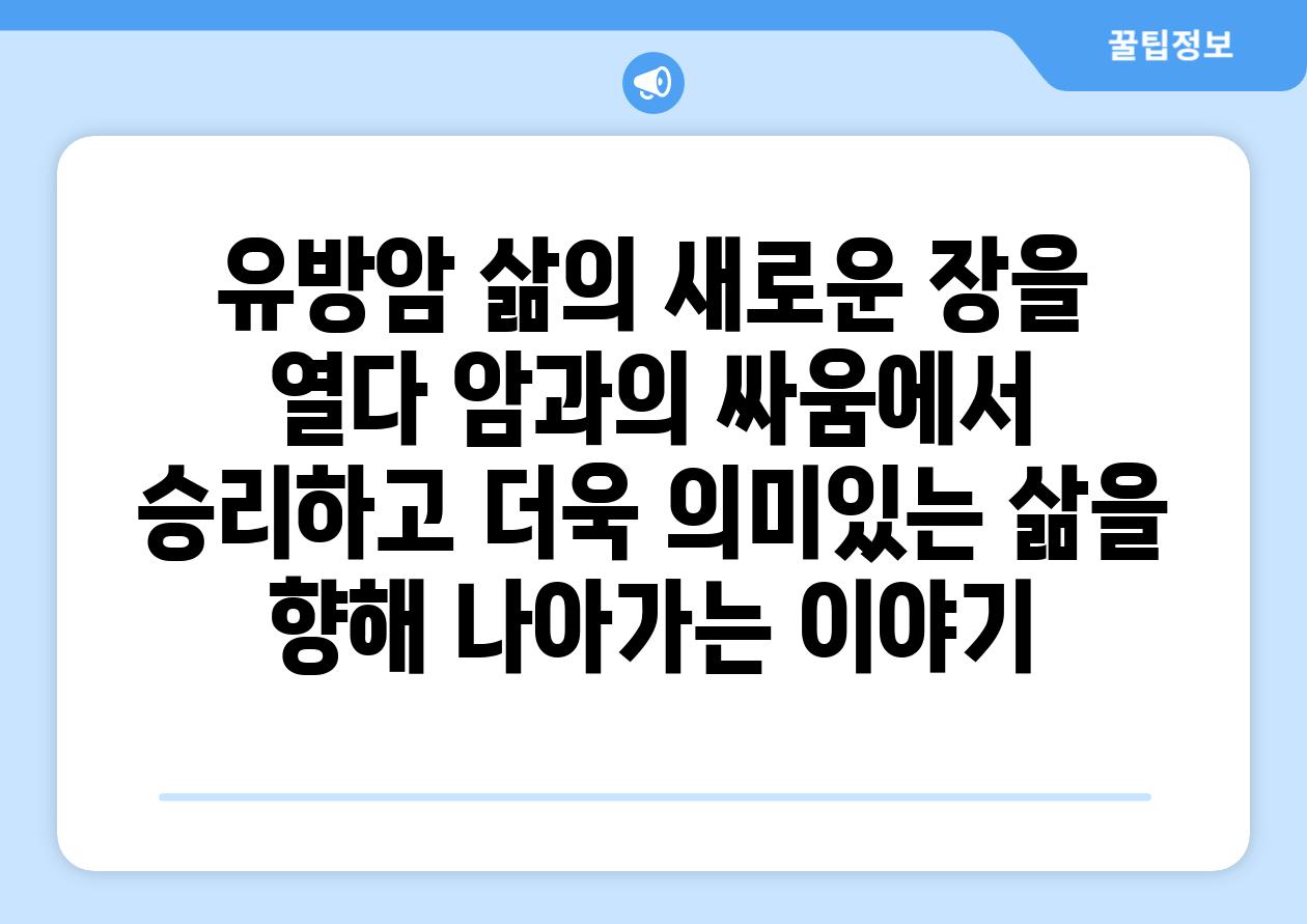 유방암 삶의 새로운 장을 열다 암과의 싸움에서 승리하고 더욱 의미있는 삶을 향해 나아가는 이야기