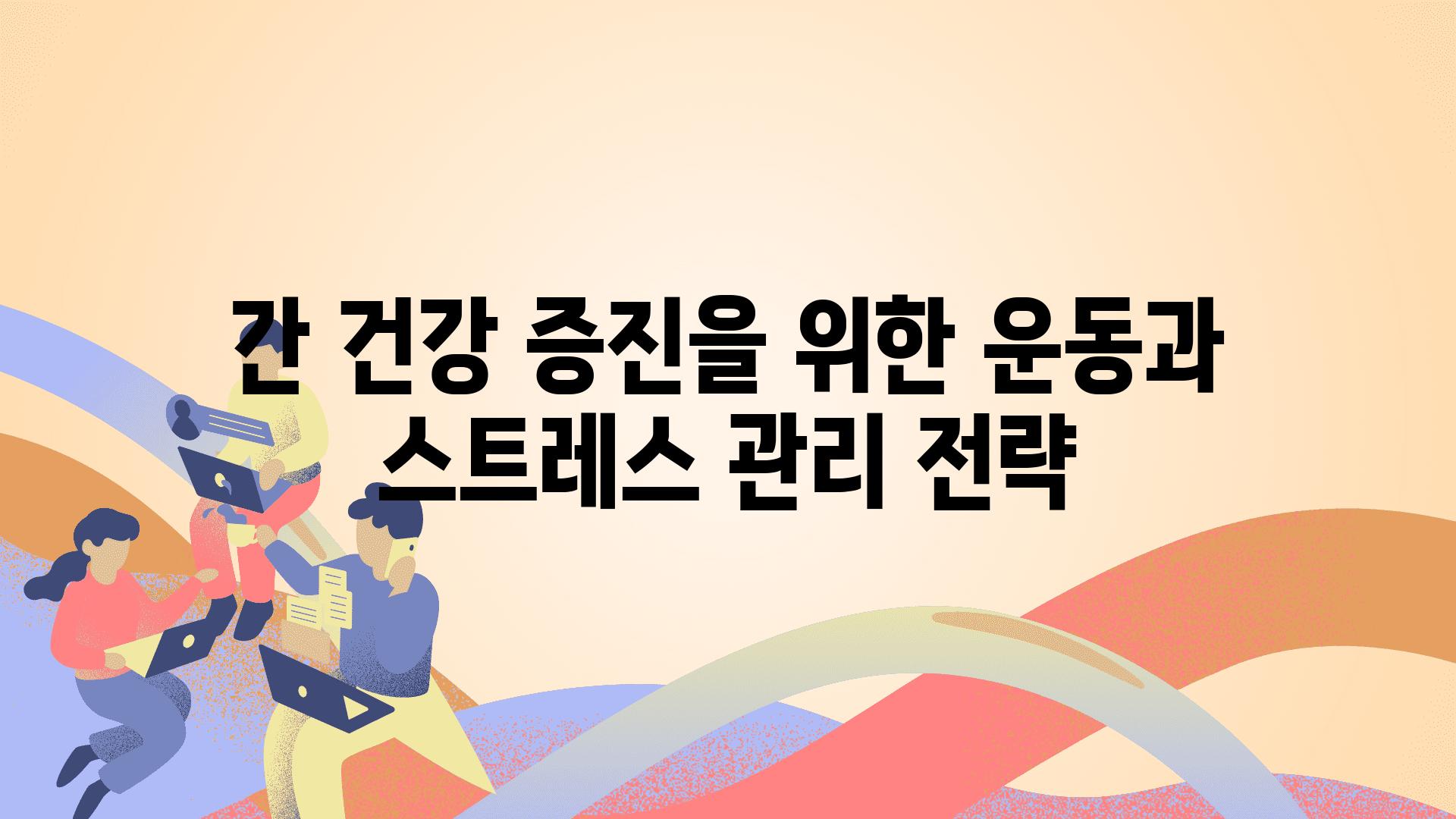 간 건강 증진을 위한 운동과 스트레스 관리 전략