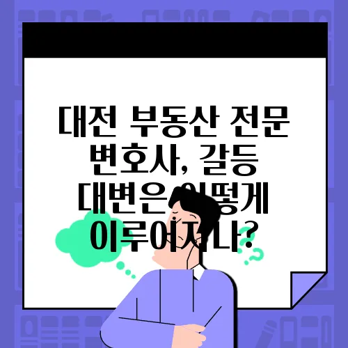 대전 부동산 전문 변호사, 갈등 대변은 어떻게 이루어지나?