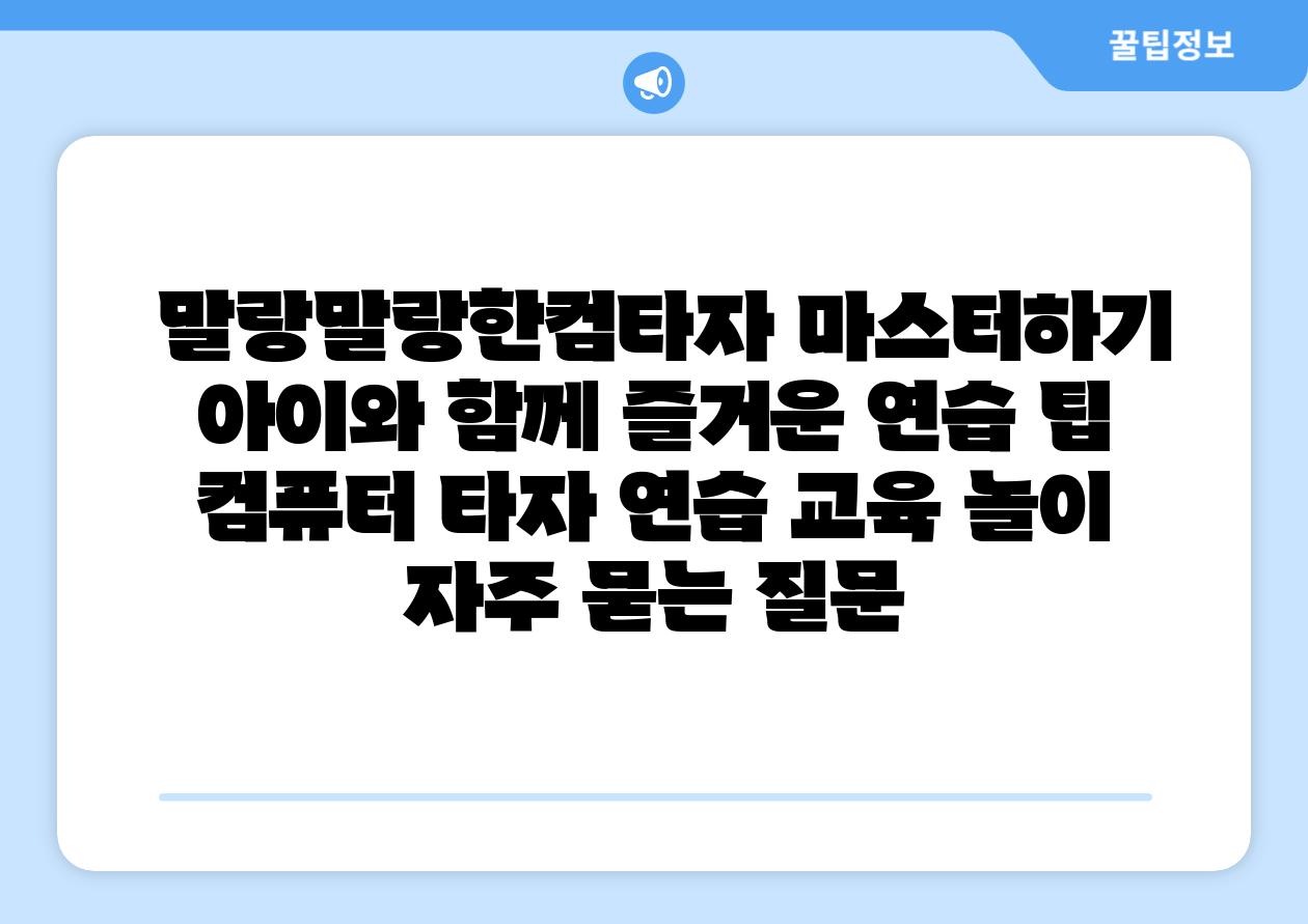  말랑말랑한컴타자 마스터하기 아이와 함께 즐거운 연습 팁  컴퓨터 타자 연습 교육 놀이 자주 묻는 질문