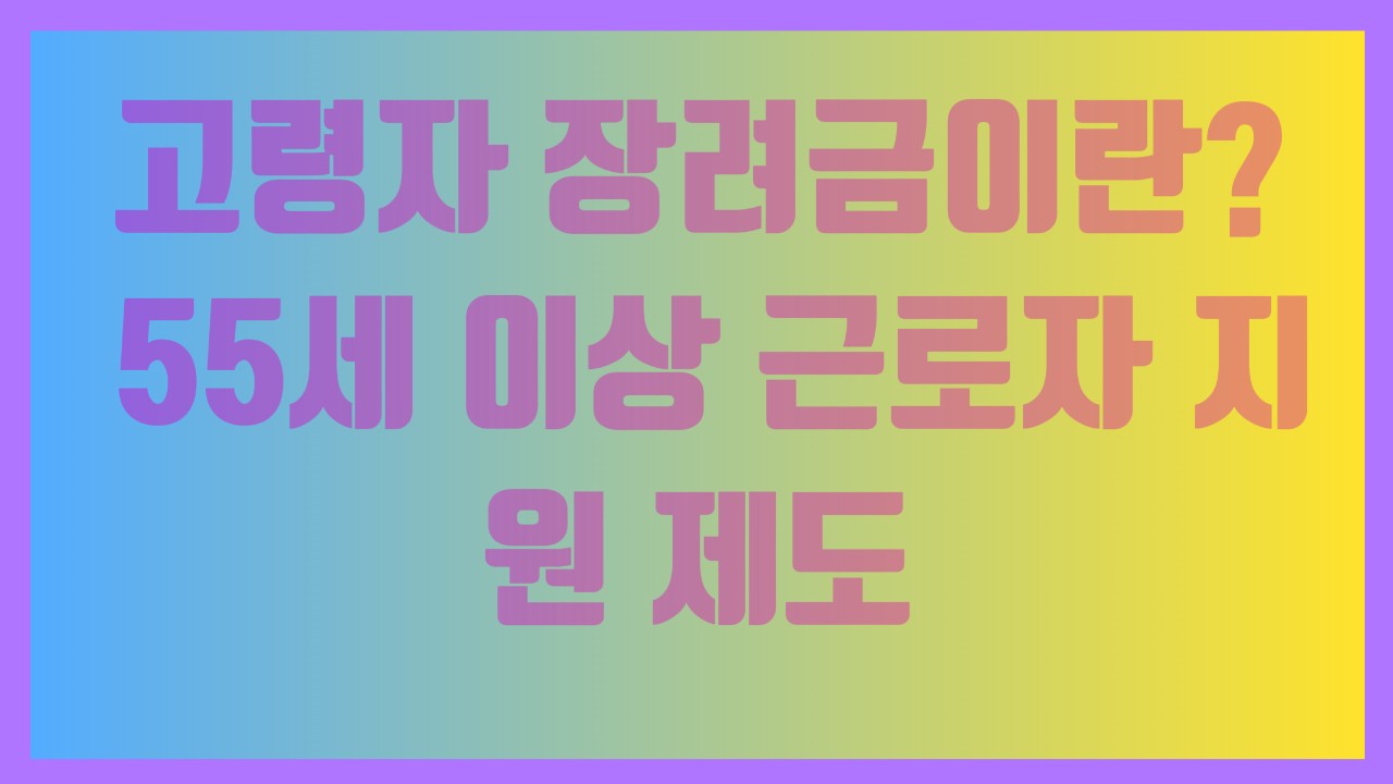 고령자 장려금이란 55세 이상 근로자 지원 제도