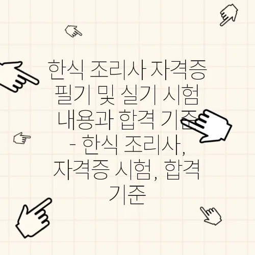 한식 조리사 자격증 필기 및 실기 시험 내용과 합격 기준 - 한식 조리사, 자격증 시험, 합격 기준