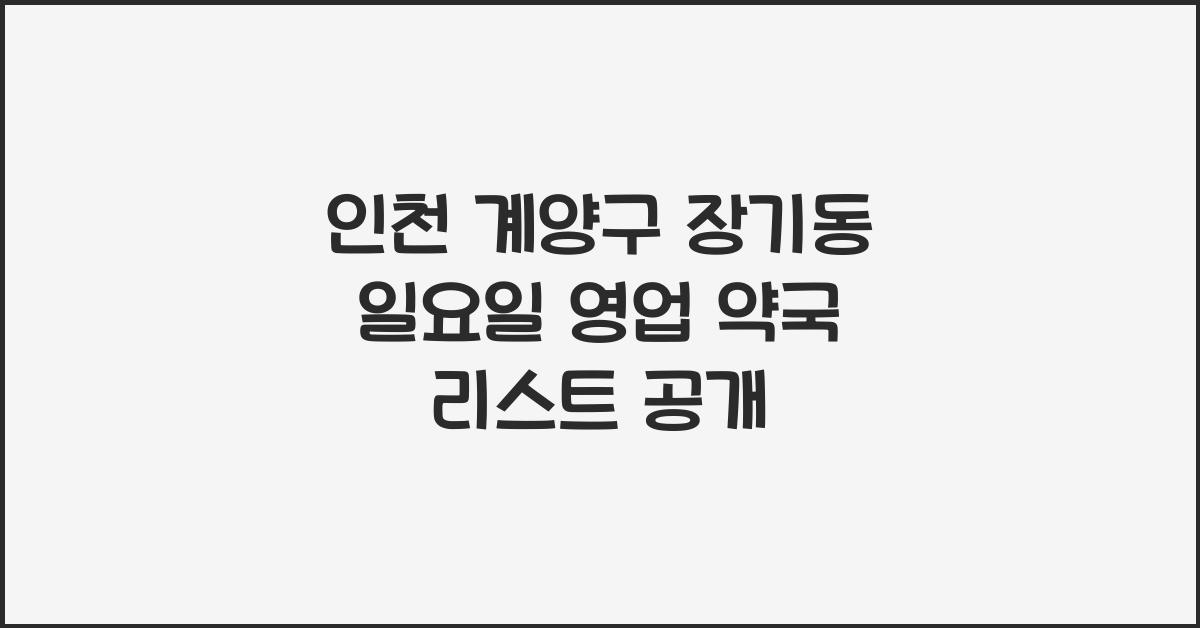 인천 계양구 장기동 일요일 영업 약국