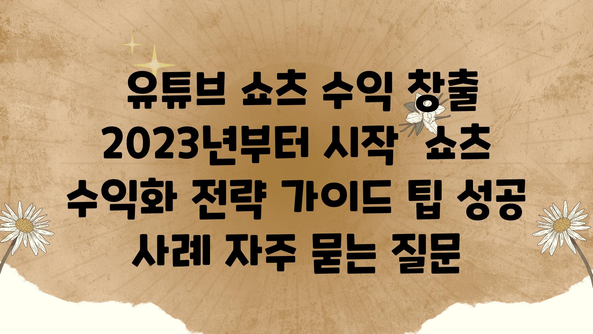  유튜브 쇼츠 수익 창출 2023년부터 시작  쇼츠 수익화 전략 설명서 팁 성공 사례 자주 묻는 질문