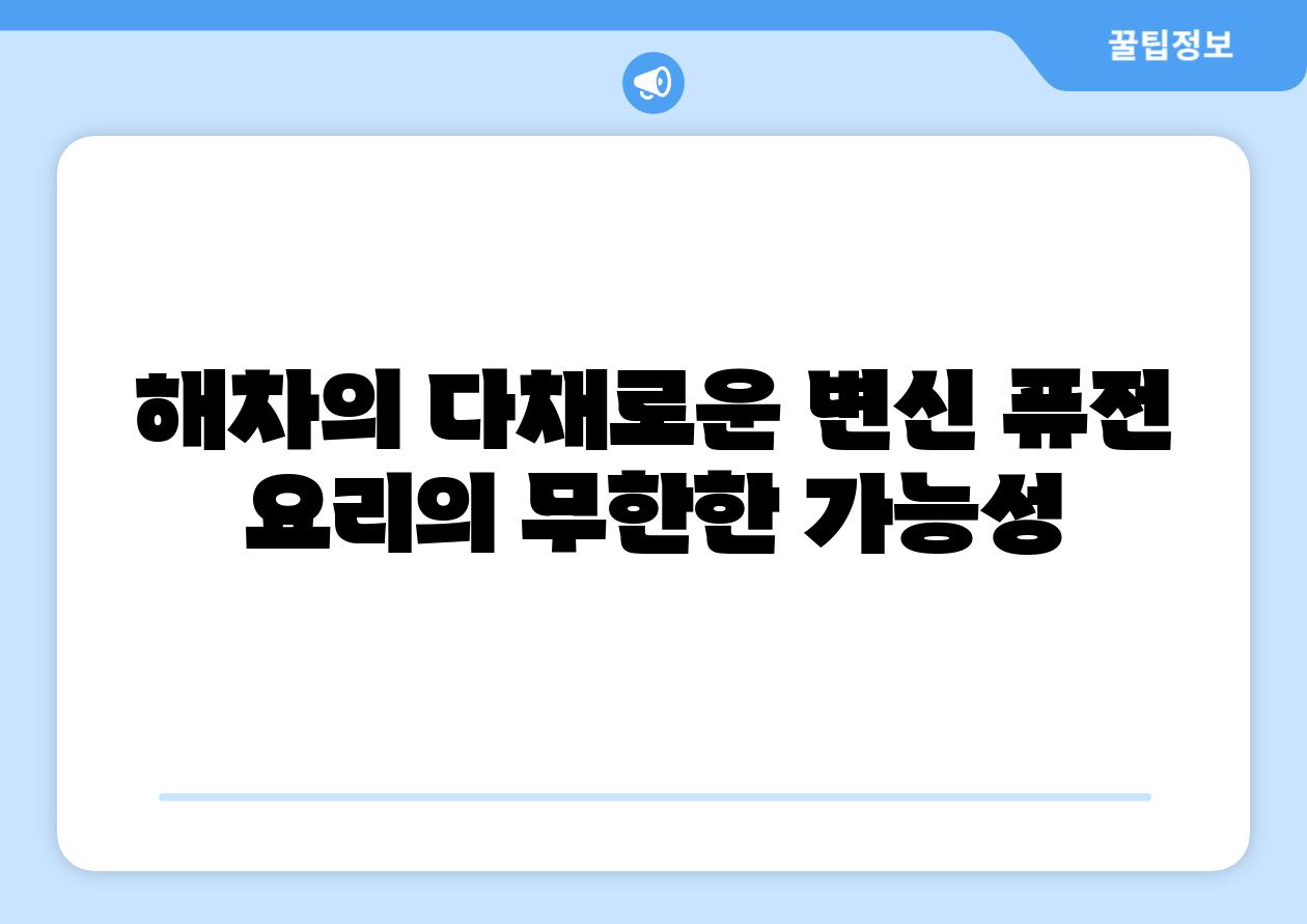 해차의 다채로운 변신 퓨전 요리의 무한한 가능성