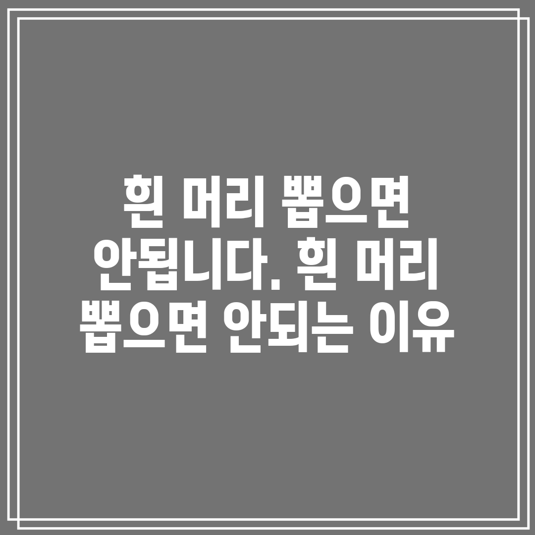 흰 머리 뽑으면 안됩니다. 흰 머리 뽑으면 안되는 이유