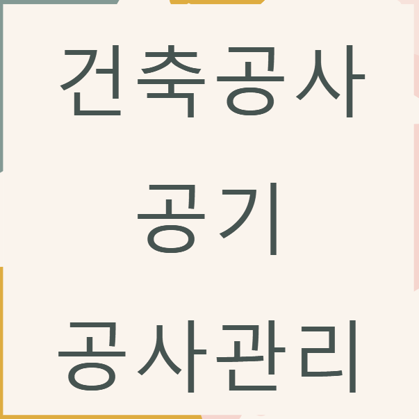  건축물 공사에서 공사기간과 공사관리를 위한 기본설명