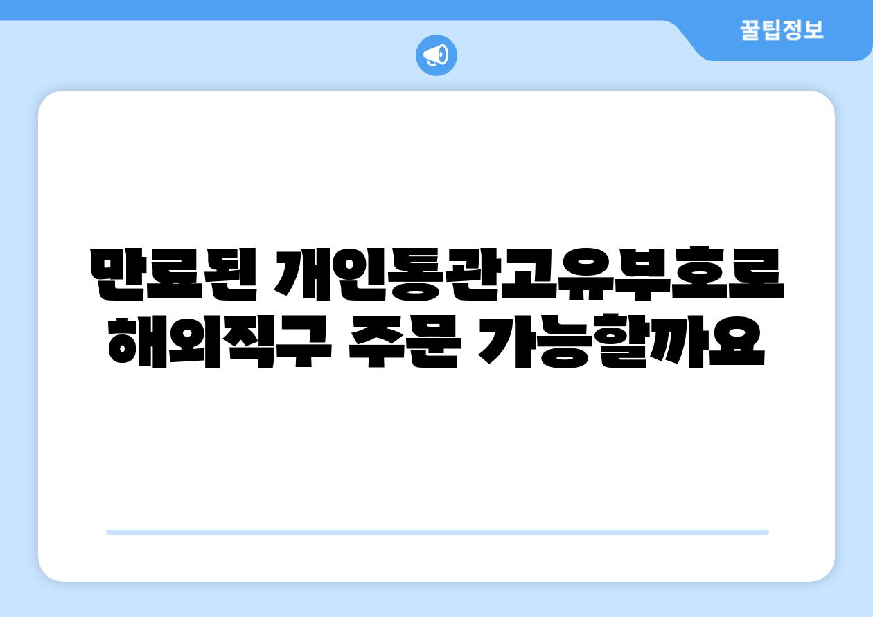 만료된 개인통관고유부호로 해외직구 주문 가능할까요