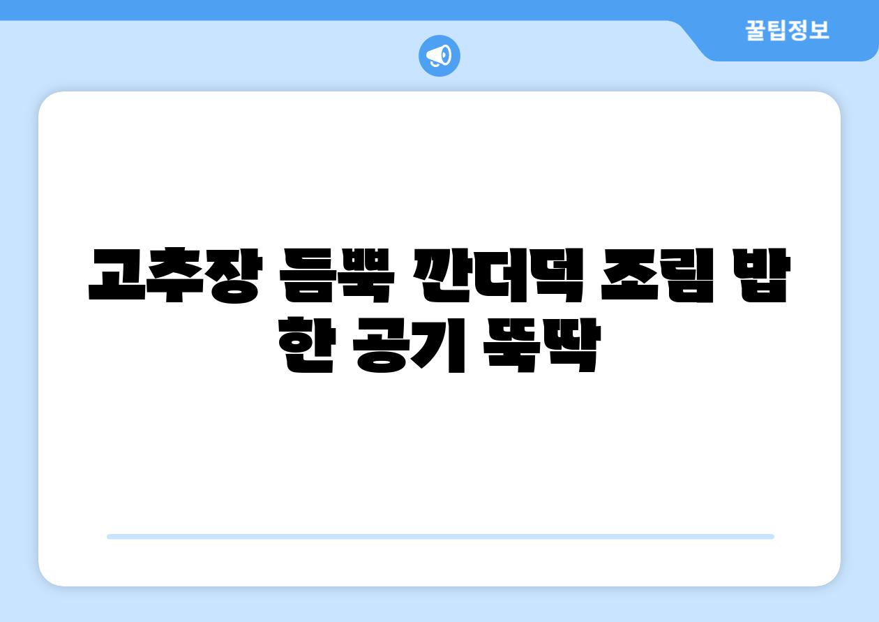 고추장 듬뿍 깐더덕 조림 밥 한 공기 뚝딱