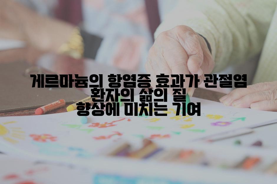 게르마늄의 항염증 효과가 관절염 환자의 삶의 질 향상에 미치는 기여