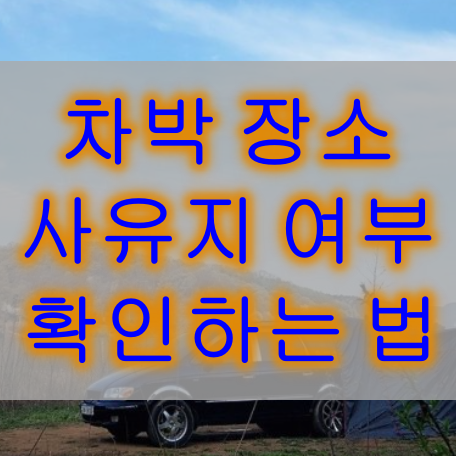  차박 장소 아무데나 괜찮은가요 (사유지 확인법)