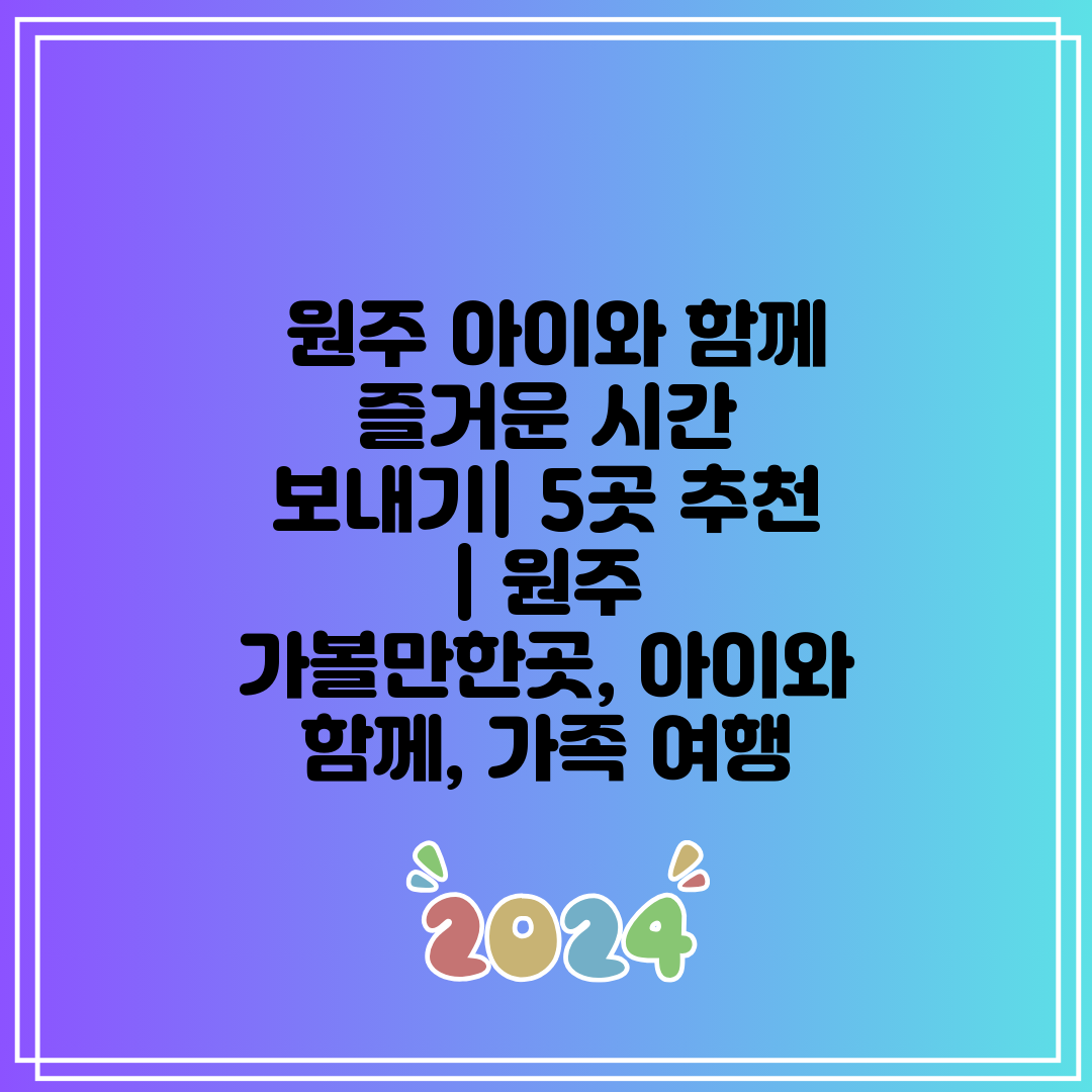  원주 아이와 함께 즐거운 시간 보내기 5곳 추천  원