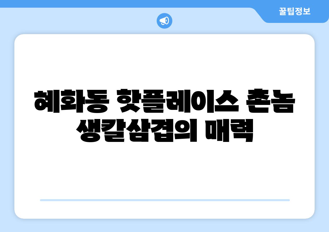 혜화동 핫플레이스 촌놈 생칼삼겹의 매력