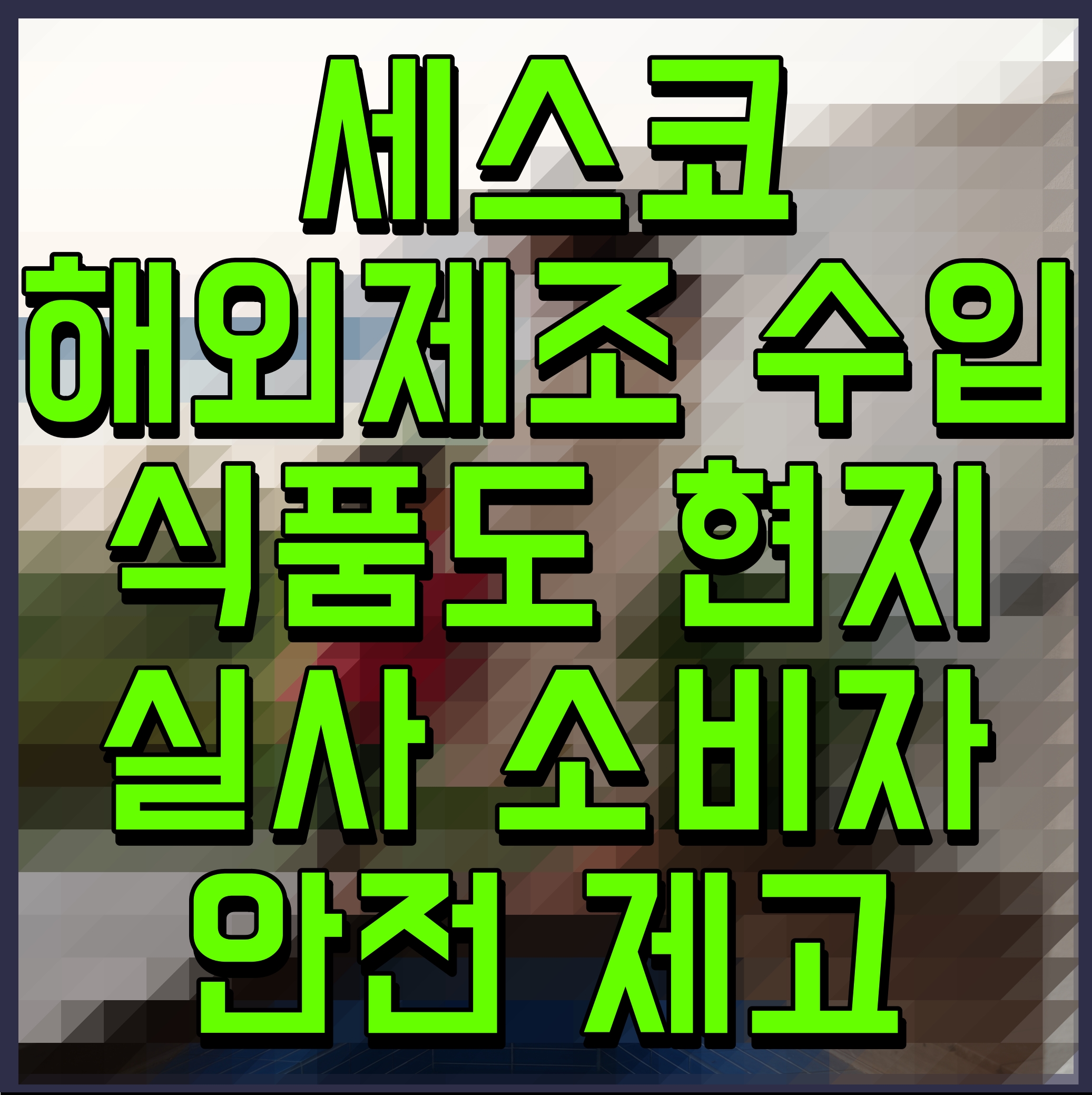  세스코 해외제조 수입식품도 현지 실사 소비자 안전 제고