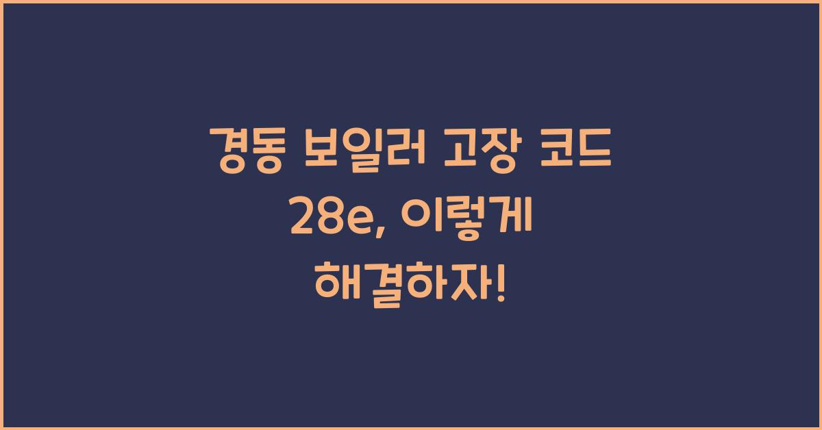 경동 보일러 고장 코드 28e