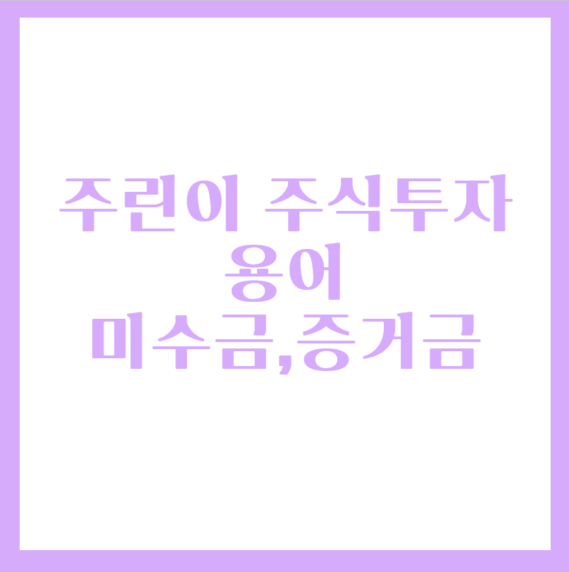  주식초보 주식투자 미수금, 증거금 용어 정리