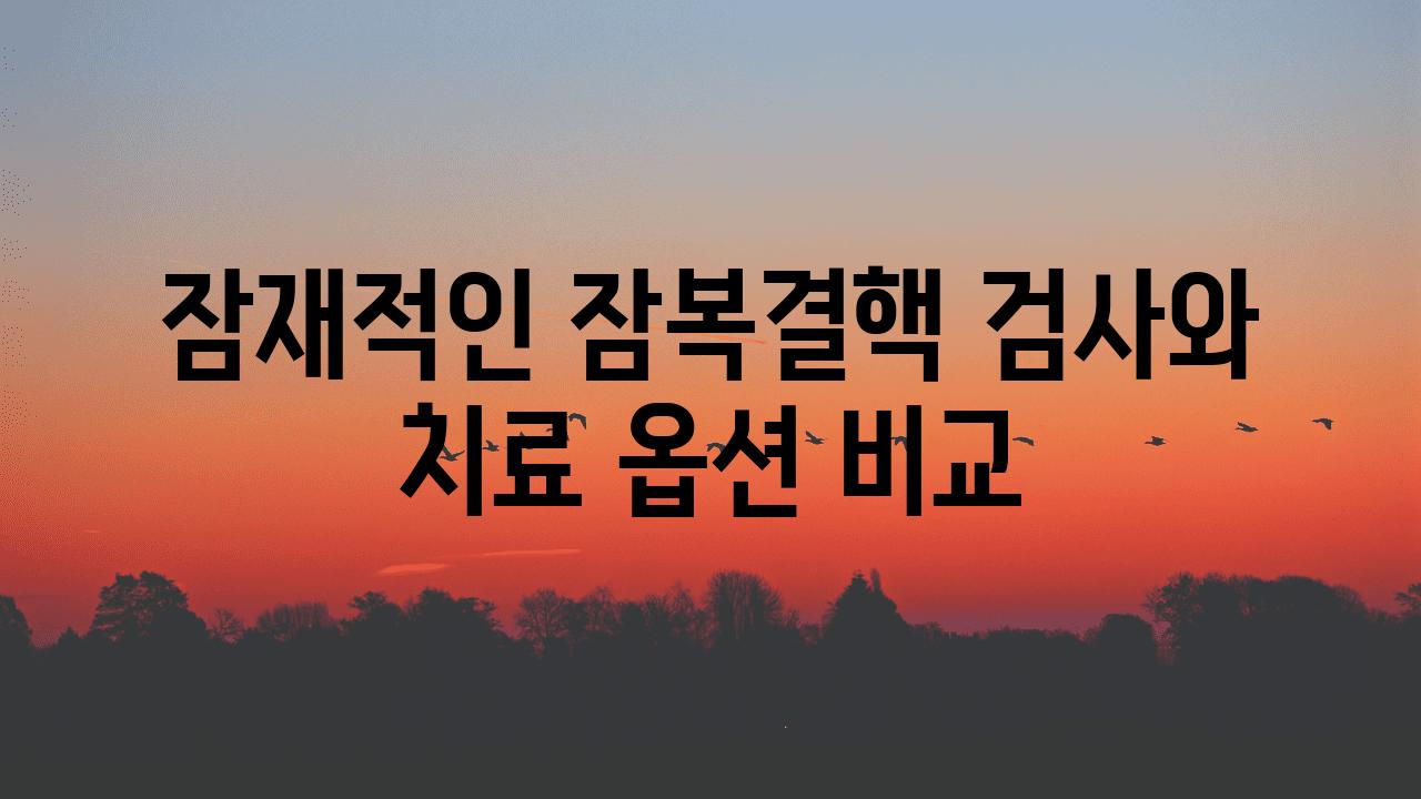 잠재적인 잠복결핵 검사와 치료 옵션 비교