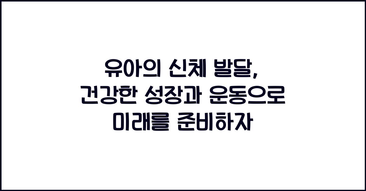 유아의 신체 발달: 건강한 성장과 운동의 중요성