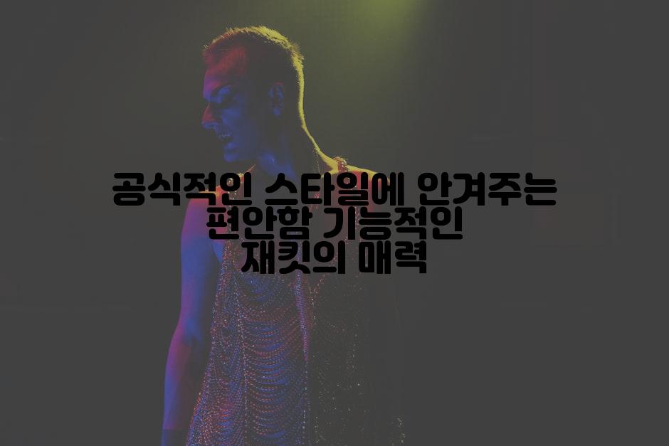 공식적인 스타일에 안겨주는 편안함 기능적인 재킷의 매력