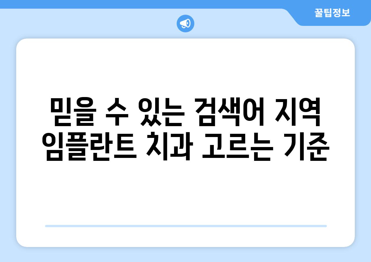 믿을 수 있는 검색어 지역 임플란트 치과 고르는 기준