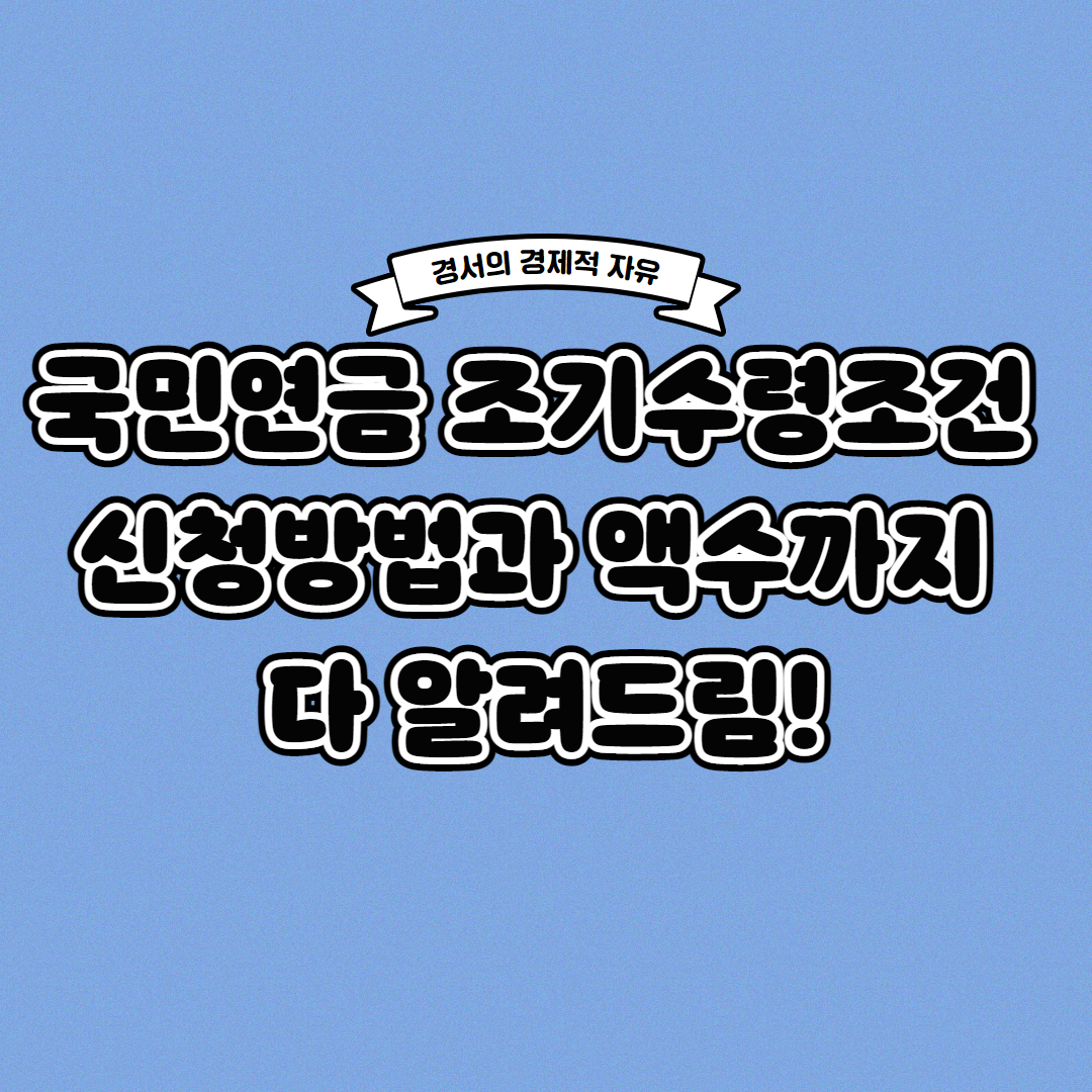  국민연금 조기수령조건 신청방법과 수령액까지 한 번에!