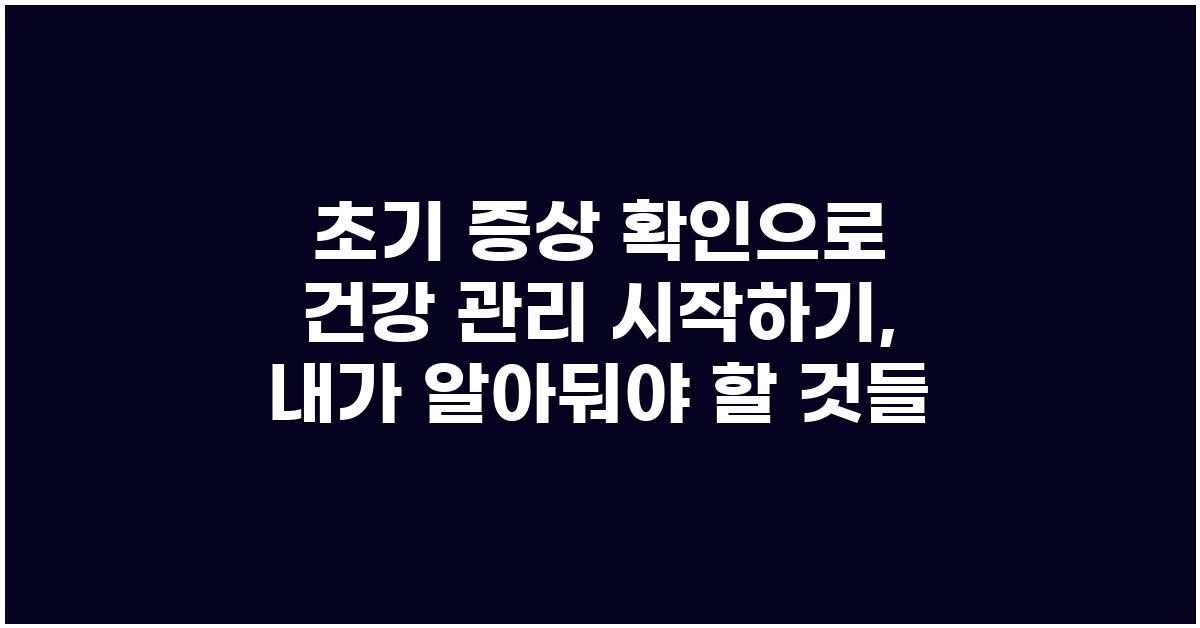 초기 증상 확인으로 건강 관리 시작