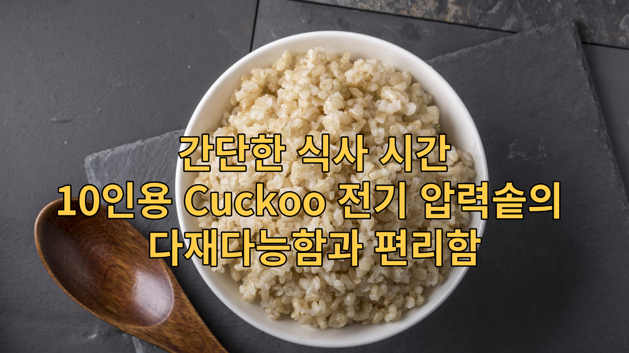  "간단한 식사 시간: 10인용 Cuckoo 전기 압력솥의 다재다능함과 편리함"