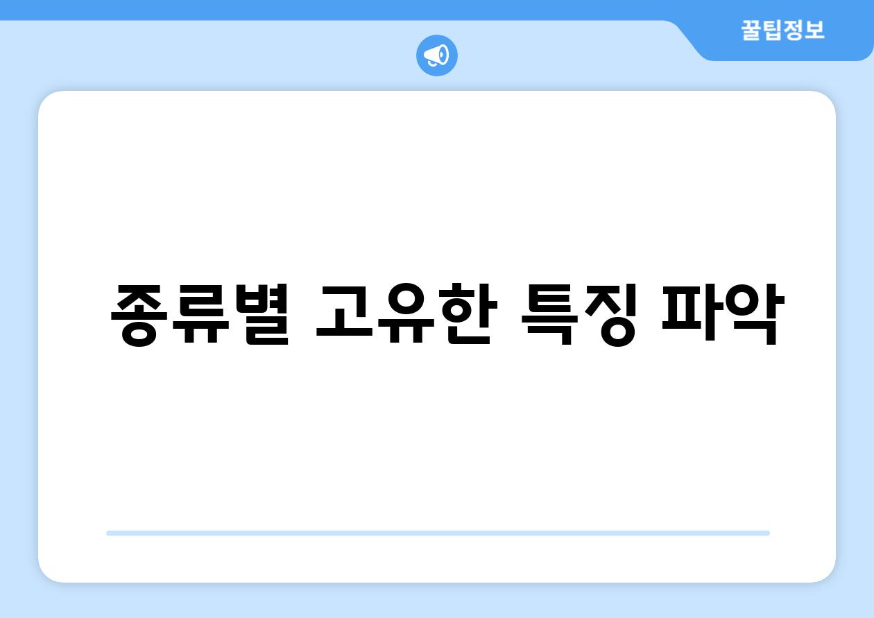 - 종류별 고유한 특징 파악