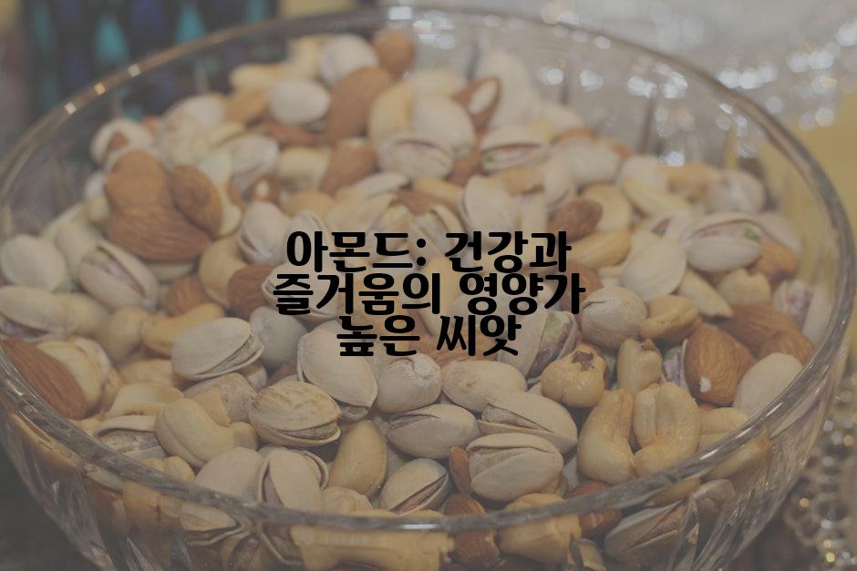 아몬드: 건강과 즐거움의 영양가 높은 씨앗